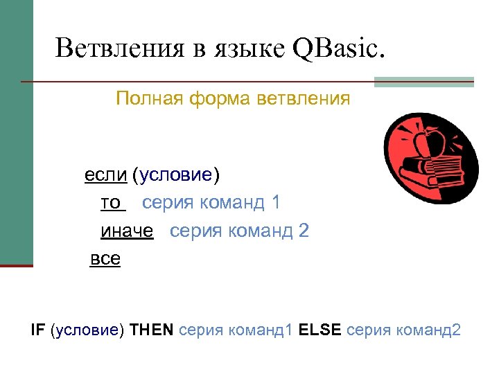 Ветвления в языке QBasic. Полная форма ветвления если (условие) то серия команд 1 иначе