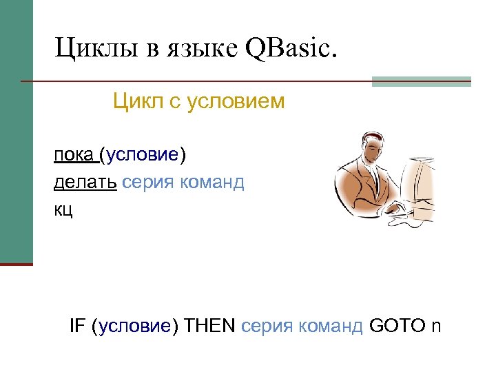 Циклы в языке QBasic. Цикл с условием пока (условие) делать серия команд кц IF