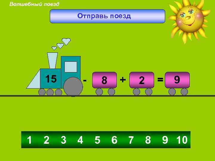 Волшебный поезд Отправь поезд 15 1 2 - 3 4 + 8 5 6