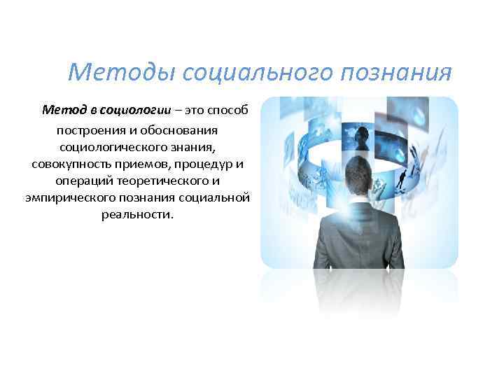 Методы социального познания Метод в социологии – это способ построения и обоснования социологического знания,