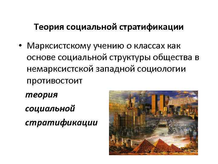 Теория социальной стратификации • Марксистскому учению о классах как основе социальной структуры общества в
