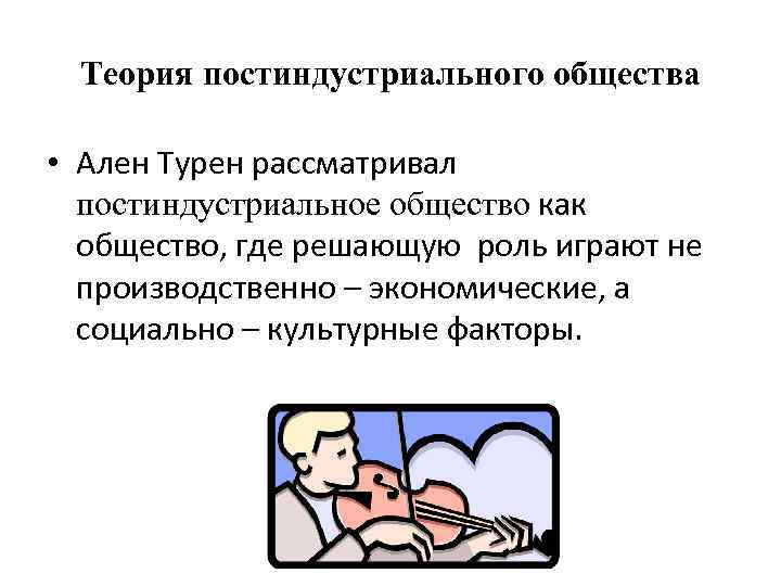 Теория постиндустриального общества • Ален Турен рассматривал постиндустриальное общество как общество, где решающую роль