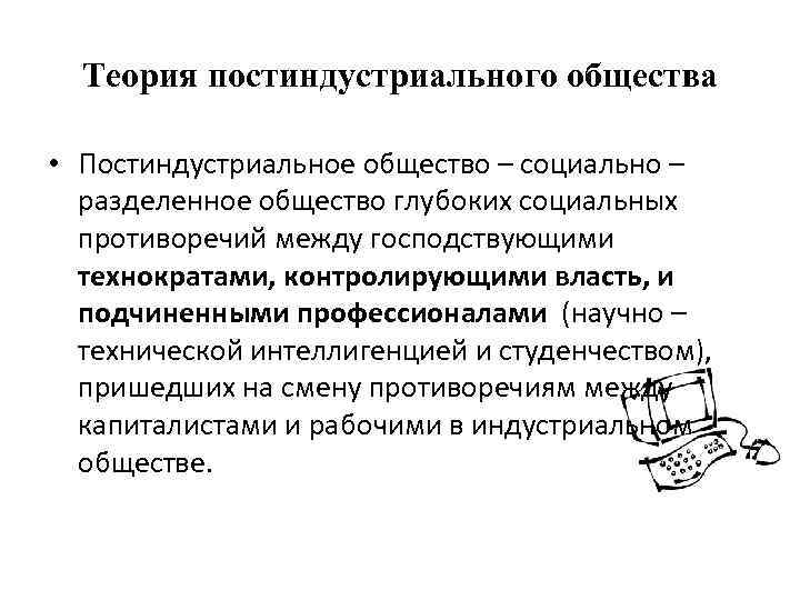 Теория постиндустриального общества • Постиндустриальное общество – социально – разделенное общество глубоких социальных противоречий