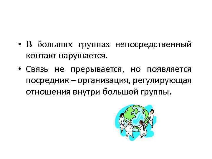  • В больших группах непосредственный контакт нарушается. • Связь не прерывается, но появляется