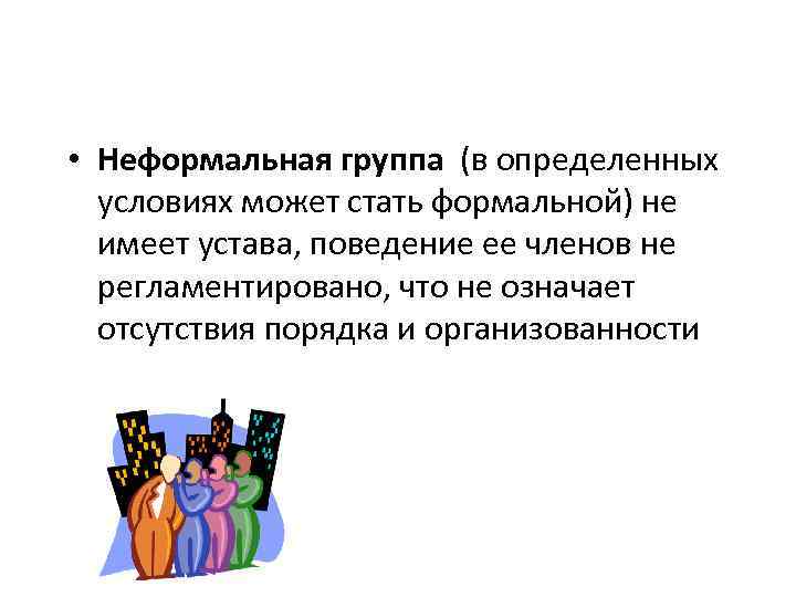  • Неформальная группа (в определенных условиях может стать формальной) не имеет устава, поведение