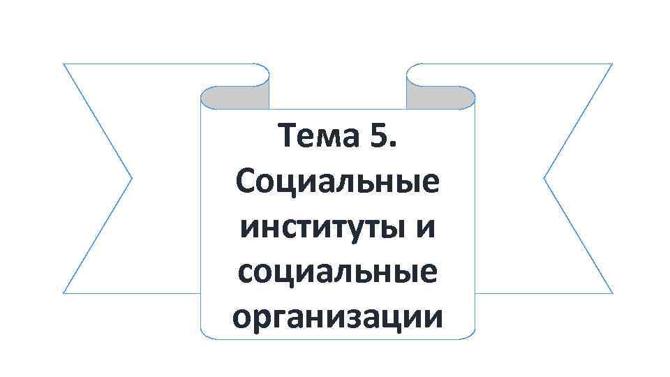 Тема 5. Социальные институты и социальные организации 