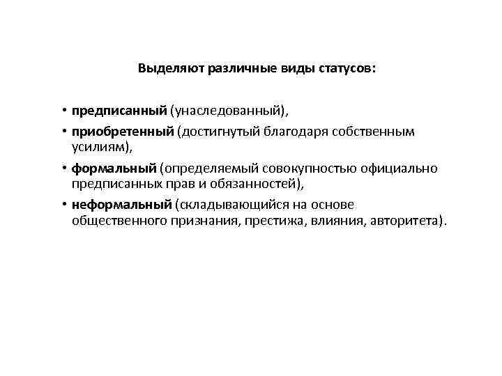 Выделяют различные виды статусов: • предписанный (унаследованный), • приобретенный (достигнутый благодаря собственным усилиям), •
