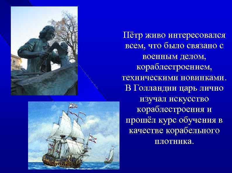Пётр живо интересовался всем, что было связано с военным делом, кораблестроением, техническими новинками. В
