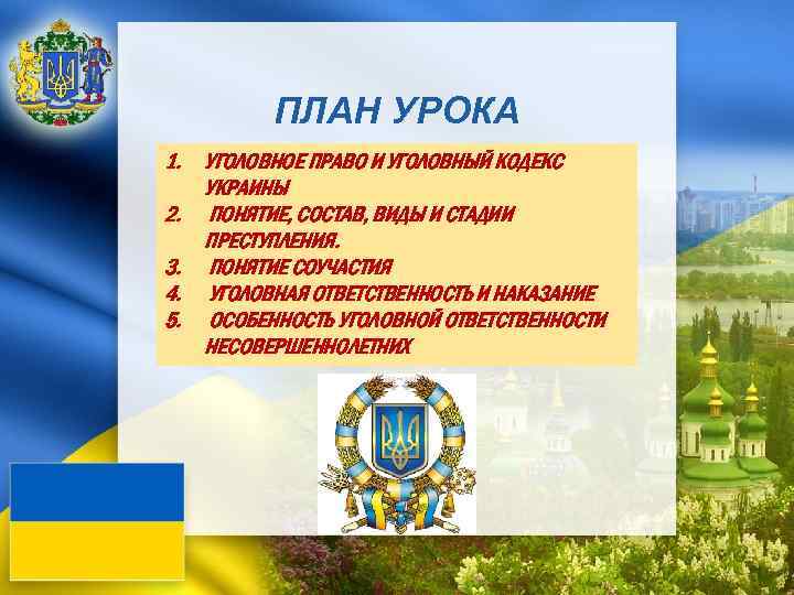 ПЛАН УРОКА 1. УГОЛОВНОЕ ПРАВО И УГОЛОВНЫЙ КОДЕКС УКРАИНЫ 2. ПОНЯТИЕ, СОСТАВ, ВИДЫ И