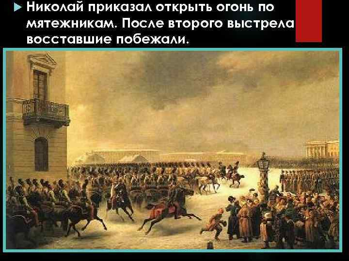  Николай приказал открыть огонь по мятежникам. После второго выстрела восставшие побежали. 