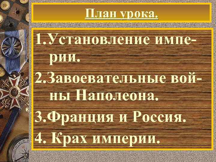 План урока. 1. Установление империи. 2. Завоевательные войны Наполеона. 3. Франция и Россия. 4.