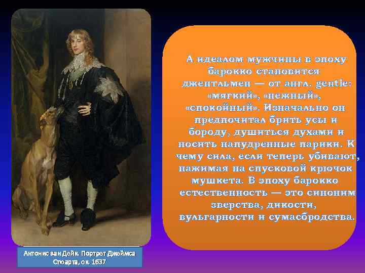 А идеалом мужчины в эпоху барокко становится джентльмен — от англ. gentle: «мягкий» ,