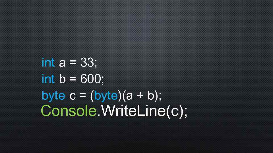 Int a b. INT 33h. Static Void main() { INT A = 33; INT B = 600; byte c = (byte)(a + b); }.