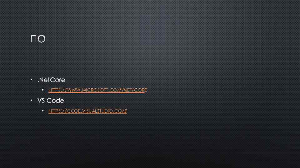 ПО • • HTTPS: //WWW. MICROSOFT. COM/NET/CORE • VS CODE • HTTPS: //CODE. VISUALSTUDIO.