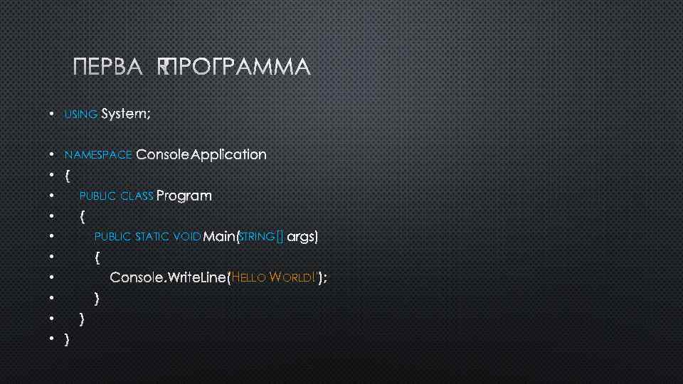 ПЕРВАЯ ПРОГРАММА • USING SYSTEM; • NAMESPACE CONSOLEAPPLICATION • { • PUBLIC CLASS PROGRAM