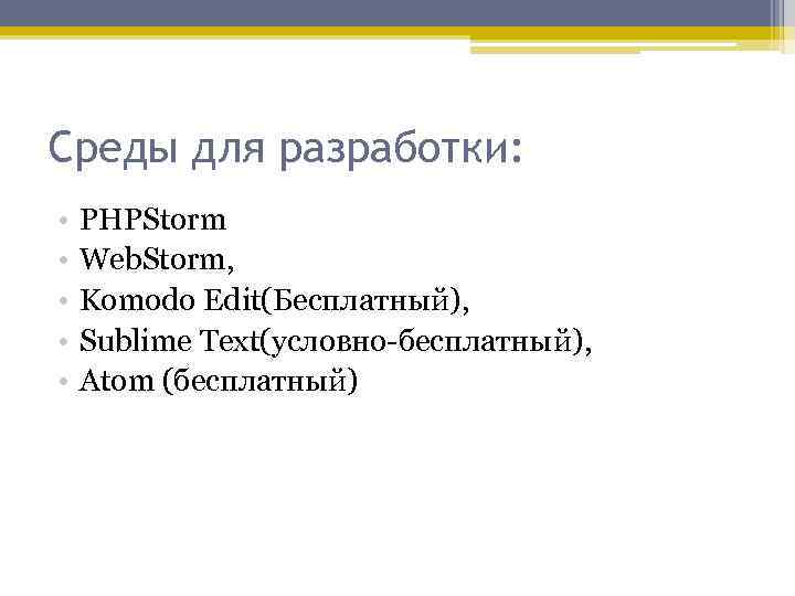 Среды для разработки: • • • PHPStorm Web. Storm, Komodo Edit(Бесплатный), Sublime Text(условно-бесплатный), Atom