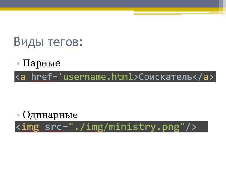 Виды тегов: • Парные • Одинарные 