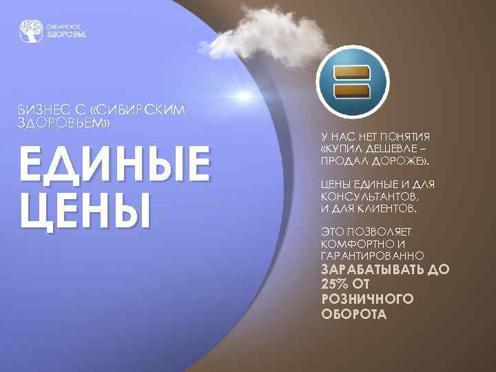 БИЗНЕС С «СИБИРСКИМ ЗДОРОВЬЕМ» ЕДИНЫЕ ЦЕНЫ У НАС НЕТ ПОНЯТИЯ «КУПИЛ ДЕШЕВЛЕ – ПРОДАЛ