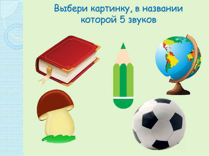 Выбери картинку, в названии которой 5 звуков 