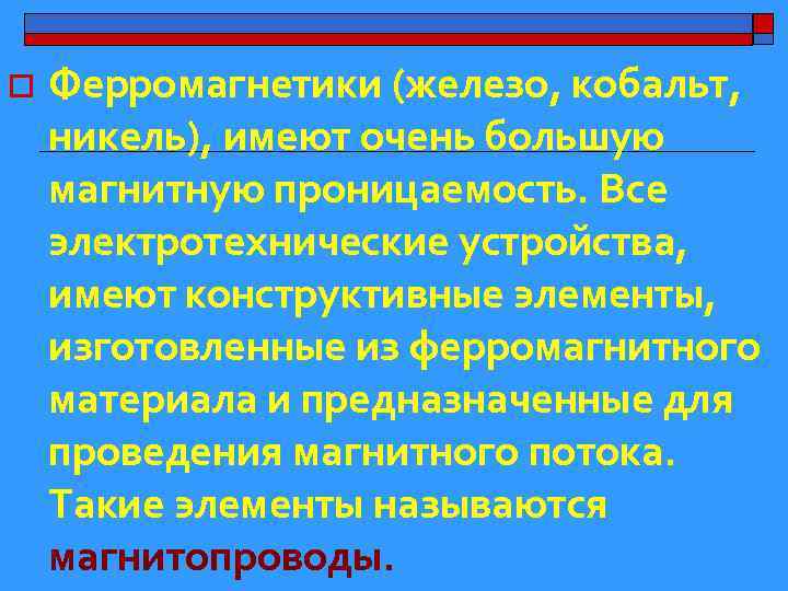 o Ферромагнетики (железо, кобальт, никель), имеют очень большую магнитную проницаемость. Все электротехнические устройства, имеют