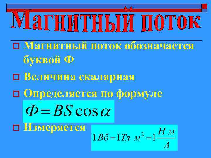 Магнитный поток обозначается буквой Ф o Величина скалярная o Определяется по формуле o o