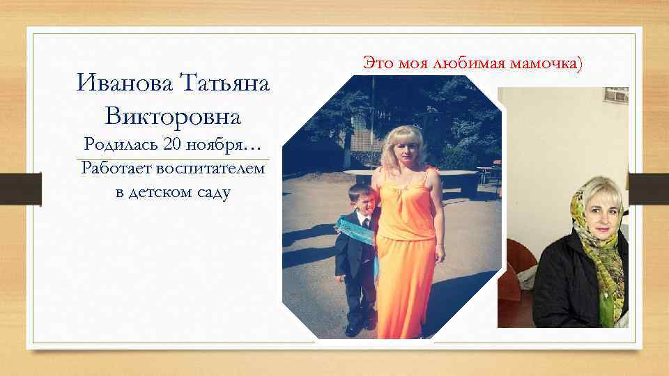 Иванова Татьяна Викторовна Родилась 20 ноября… Работает воспитателем в детском саду Это моя любимая