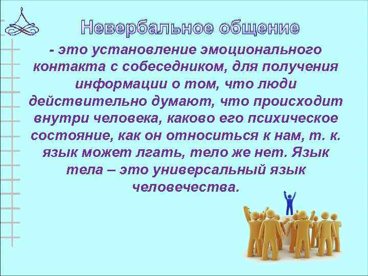 Невербальное общение - это установление эмоционального контакта с собеседником, для получения информации о том,