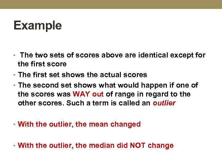 Example • The two sets of scores above are identical except for the first