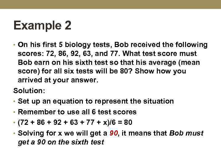 Example 2 • On his first 5 biology tests, Bob received the following scores: