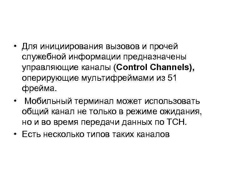  • Для инициирования вызовов и прочей служебной информации предназначены управляющие каналы (Control Channels),
