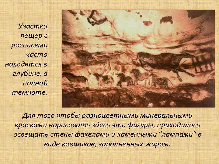 Участки пещер с росписями часто находятся в глубине, в полной темноте. Для того чтобы