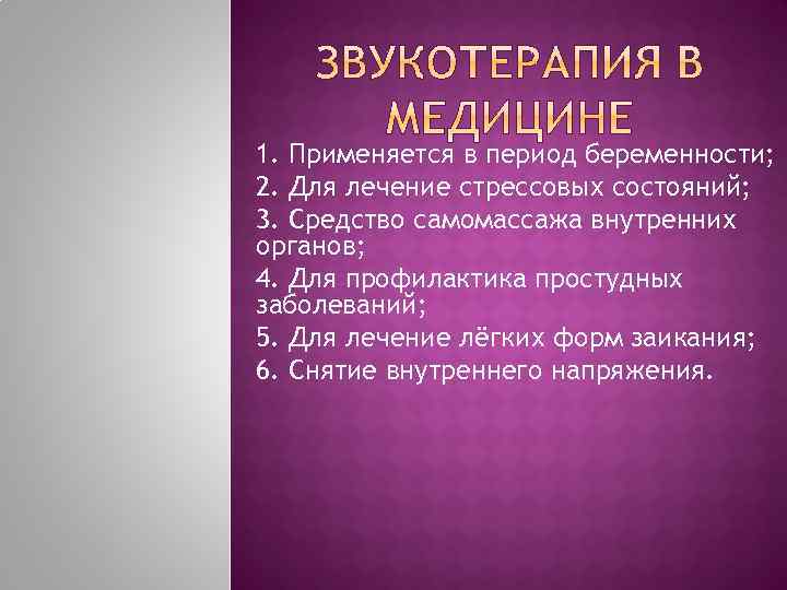 1. Применяется в период беременности; 2. Для лечение стрессовых состояний; 3. Средство самомассажа внутренних