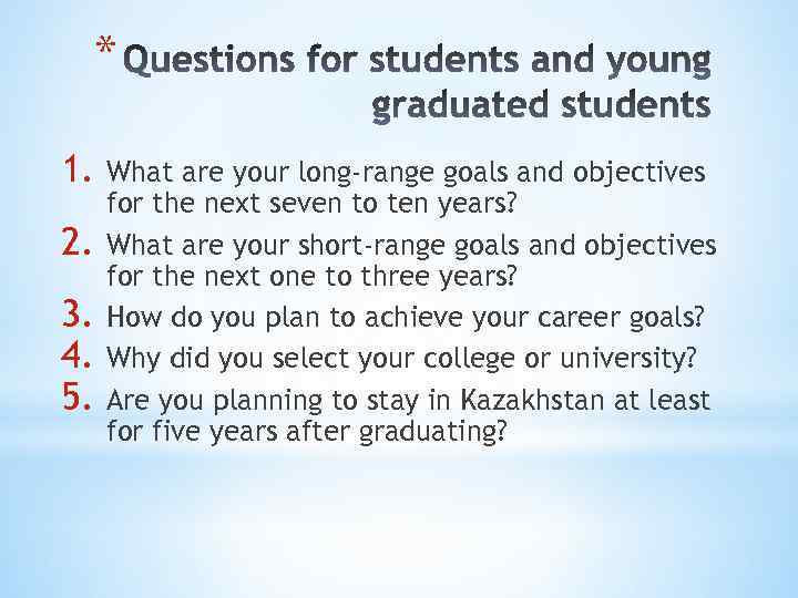 * 1. What are your long-range goals and objectives 2. 3. 4. 5. for