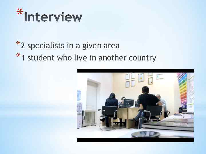 * *2 specialists in a given area *1 student who live in another country