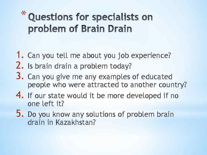 * 1. Can you tell me about you job experience? 2. Is brain drain