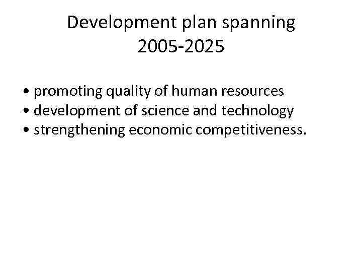 Development plan spanning 2005 -2025 • promoting quality of human resources • development of