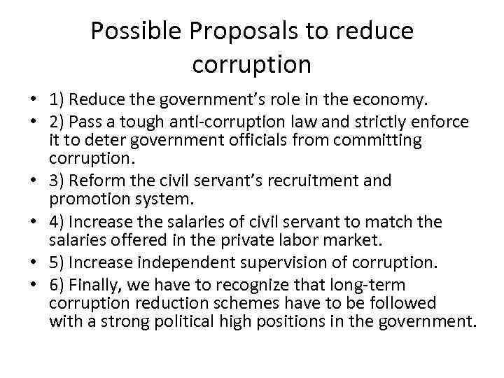 Possible Proposals to reduce corruption • 1) Reduce the government’s role in the economy.
