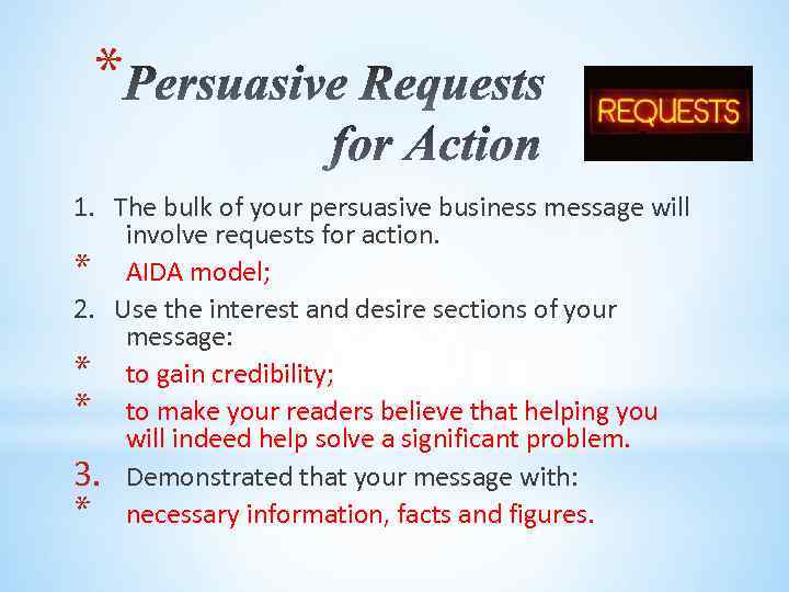 * 1. The bulk of your persuasive business message will involve requests for action.