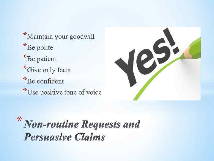 *Maintain your goodwill *Be polite *Be patient *Give only facts *Be confident *Use positive