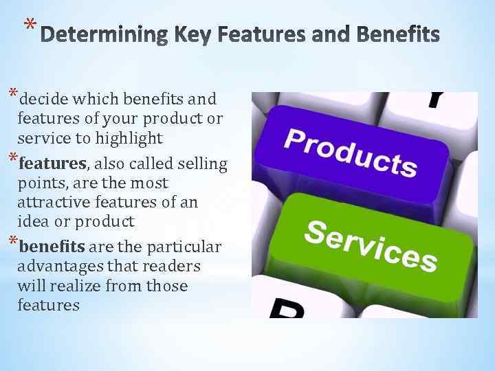 * *decide which benefits and features of your product or service to highlight *features,