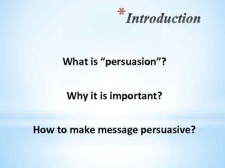 * What is “persuasion”? Why it is important? How to make message persuasive? 