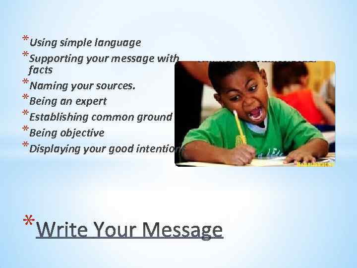 *Using simple language *Supporting your message with facts *Naming your sources. *Being an expert