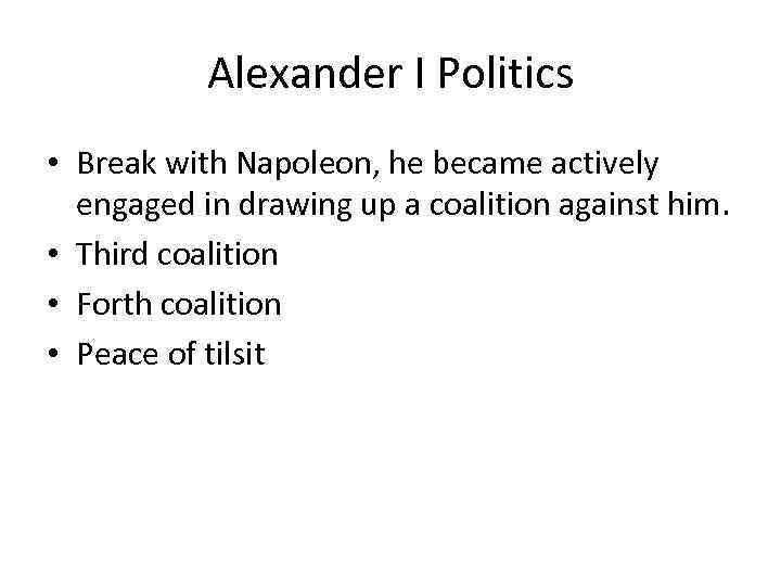 Alexander I Politics • Break with Napoleon, he became actively engaged in drawing up