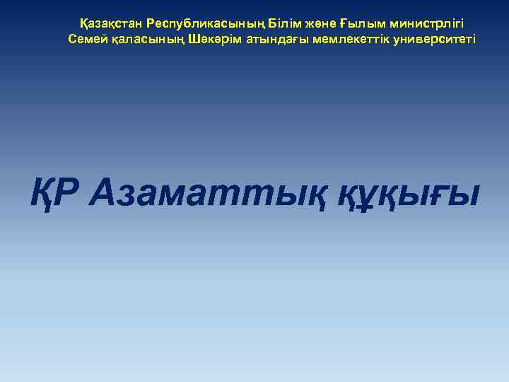 Қазақстан Республикасының Білім және Ғылым министрлігі Семей қаласының Шәкәрім атындағы мемлекеттік университеті ҚР Азаматтық