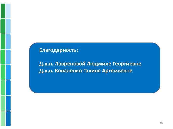 Благодарность: Д. х. н. Лавреновой Людмиле Георгиевне Д. х. н. Коваленко Галине Артемьевне 18