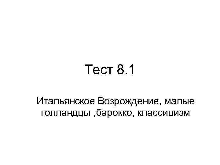 Тест 8. 1 Итальянское Возрождение, малые голландцы , барокко, классицизм 