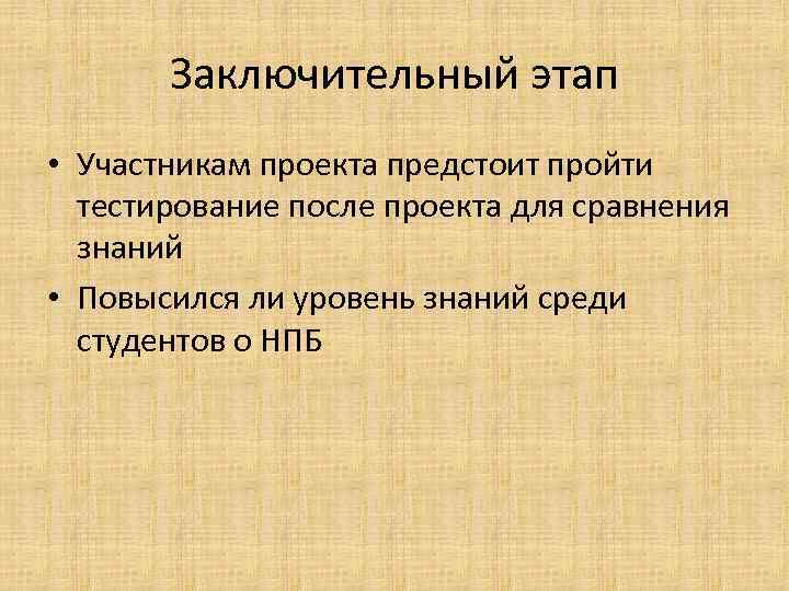 Заключительный этап • Участникам проекта предстоит пройти тестирование после проекта для сравнения знаний •