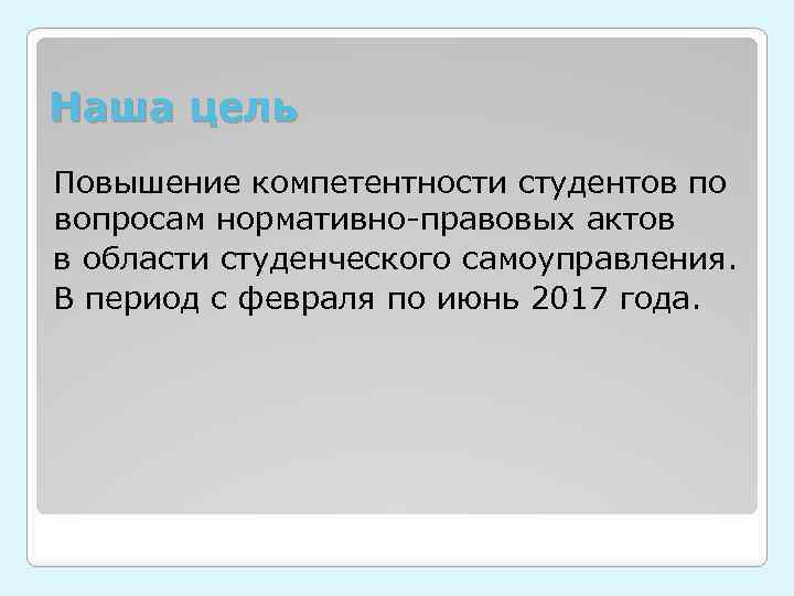 Наша цель Повышение компетентности студентов по вопросам нормативно-правовых актов в области студенческого самоуправления. В