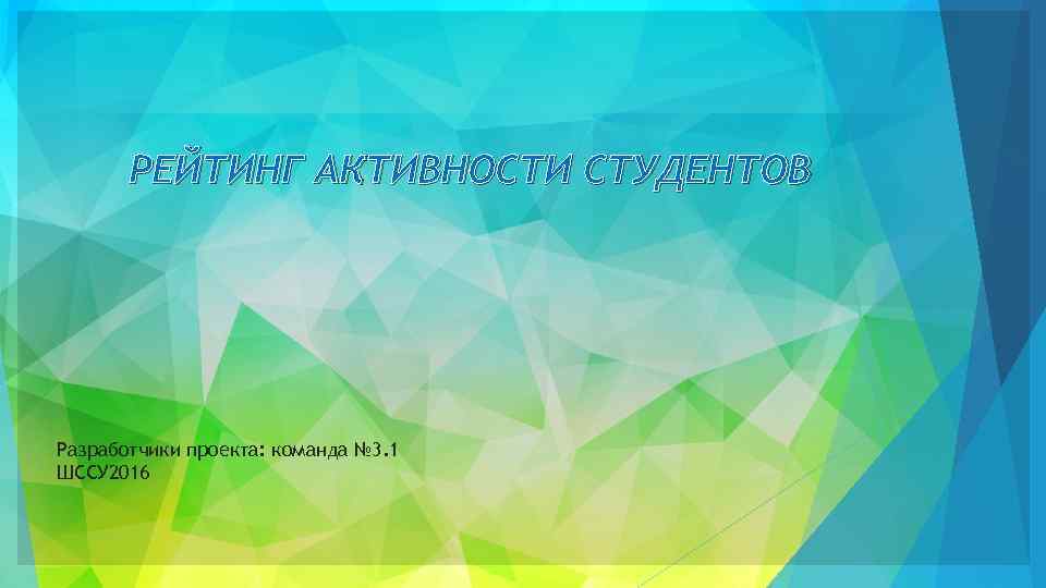 РЕЙТИНГ АКТИВНОСТИ СТУДЕНТОВ Разработчики проекта: команда № 3. 1 ШССУ 2016 