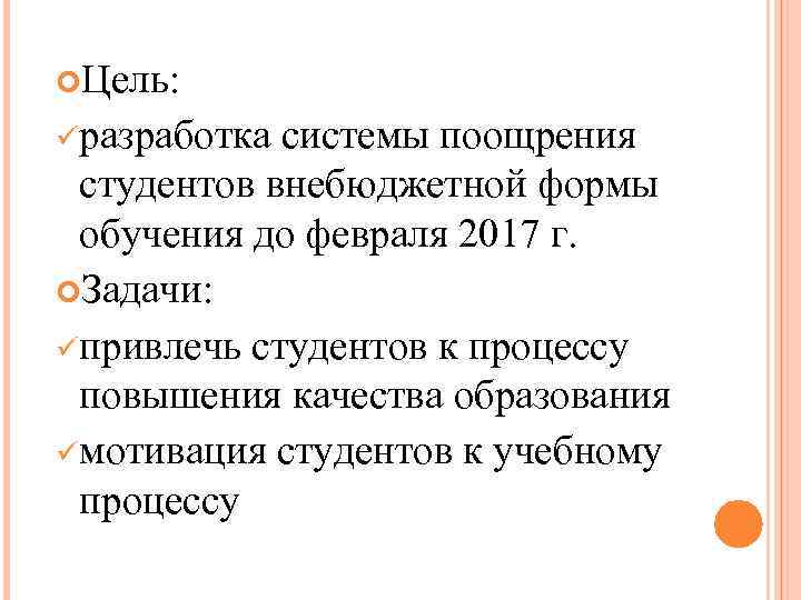  Цель: ü разработка системы поощрения студентов внебюджетной формы обучения до февраля 2017 г.